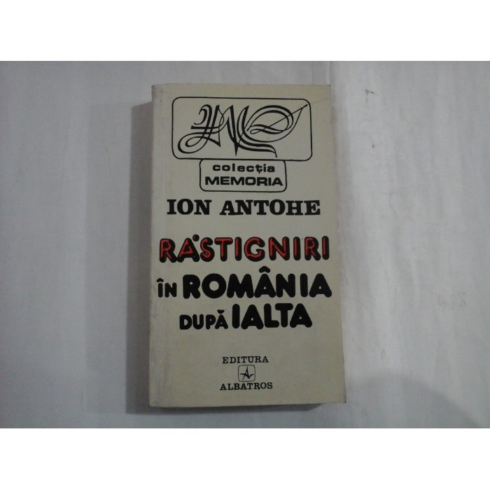     RASTIGNIRI  IN  ROMANIA  DUPA  IALTA  -  Ion  ANTOHE